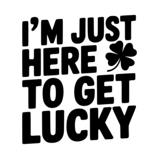 I’m Just Here To Get Lucky T-Shirt