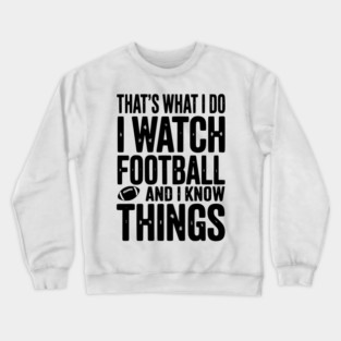 That’s What I Do I Watch Football and I Know Things Crewneck Sweatshirt