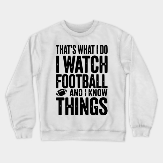 That’s What I Do I Watch Football and I Know Things Crewneck Sweatshirt by Frank Ring