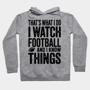 That’s What I Do I Watch Football and I Know Things Hoodie