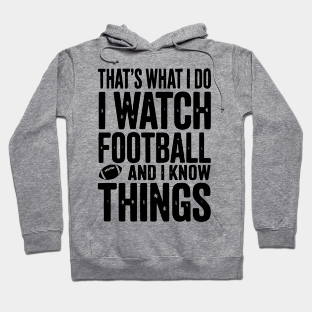 That’s What I Do I Watch Football and I Know Things Hoodie by Frank Ring