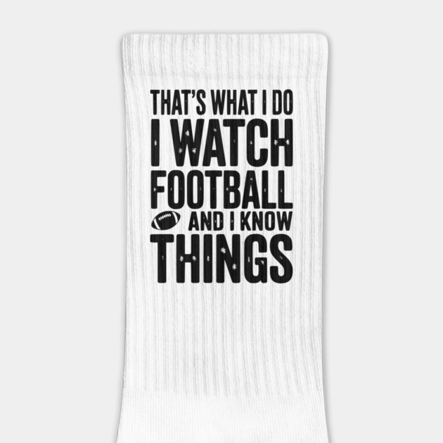 That’s What I Do I Watch Football and I Know Things by Frank Ring