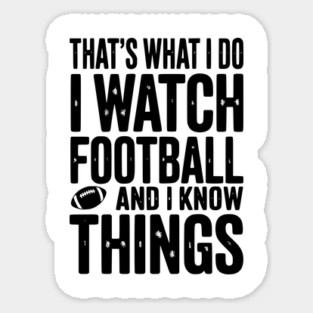 That’s What I Do I Watch Football and I Know Things Sticker