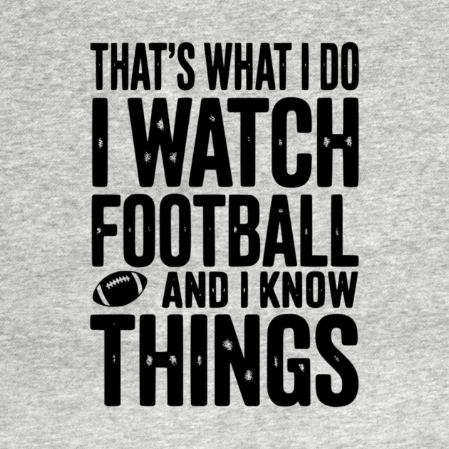 That’s What I Do I Watch Football and I Know Things by Frank Ring