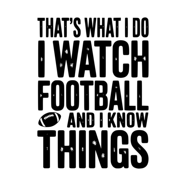 That’s What I Do I Watch Football and I Know Things by Frank Ring