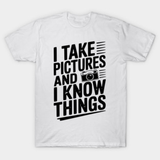 I Take Pictures and I Know Things T-Shirt