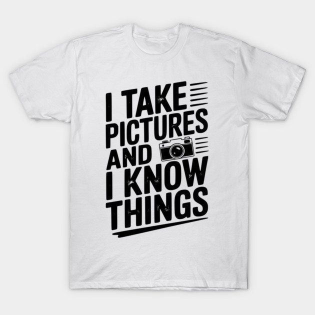 I Take Pictures and I Know Things T-Shirt by Frank Ring