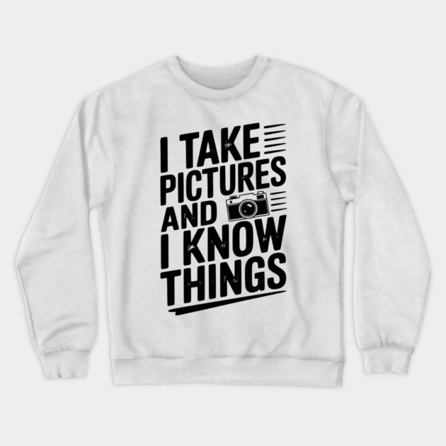 I Take Pictures and I Know Things Crewneck Sweatshirt by Frank Ring