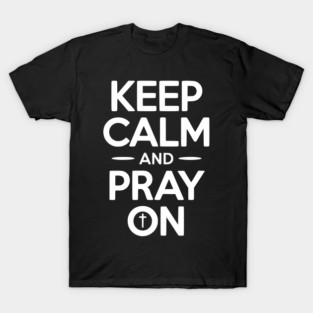 Keep Calm and Pray On T-Shirt
