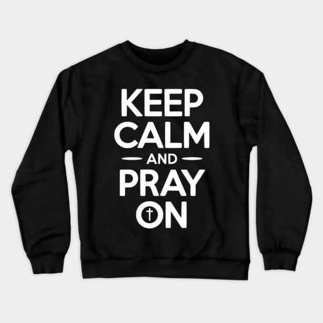 Keep Calm and Pray On Crewneck Sweatshirt by Frank Ring