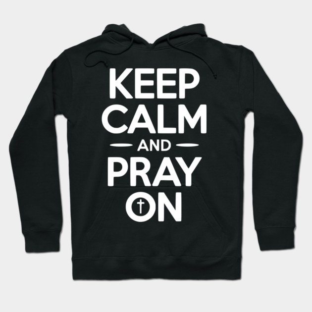 Keep Calm and Pray On Hoodie by Frank Ring