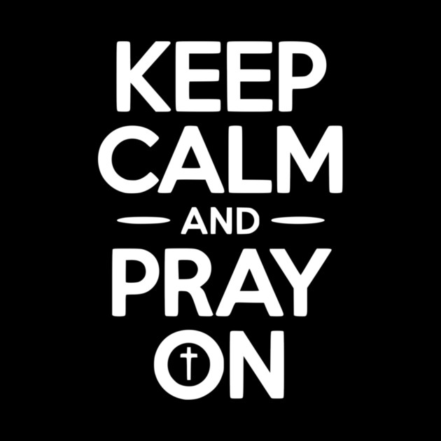 Keep Calm and Pray On by Frank Ring