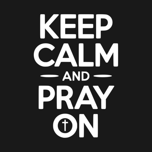 Keep Calm and Pray On by Frank Ring