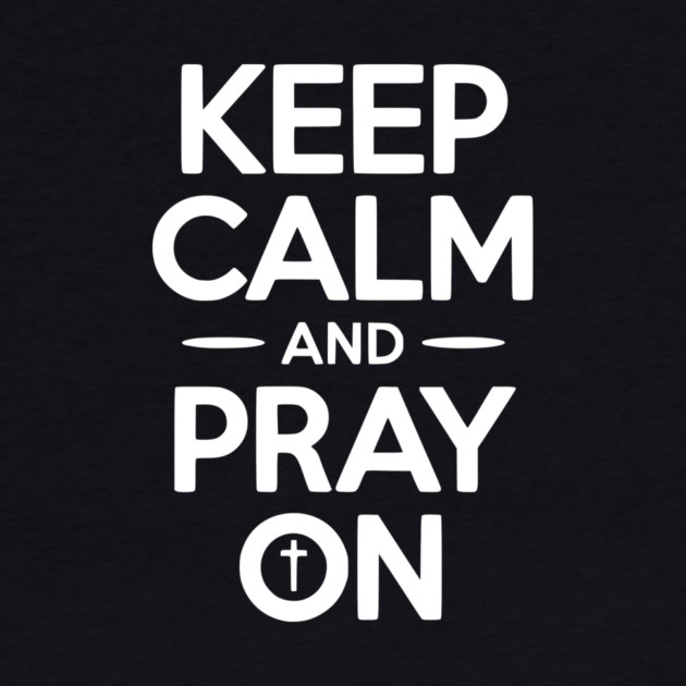 Keep Calm and Pray On by Frank Ring