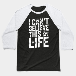 I Can’t Believe This Is My Life Baseball T-Shirt
