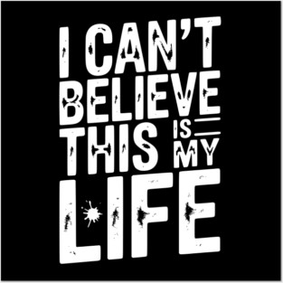 I Can’t Believe This Is My Life Posters and Art