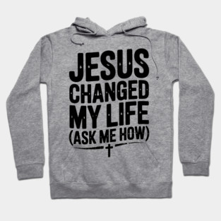Jesus Changed My Life (Ask Me How) Hoodie