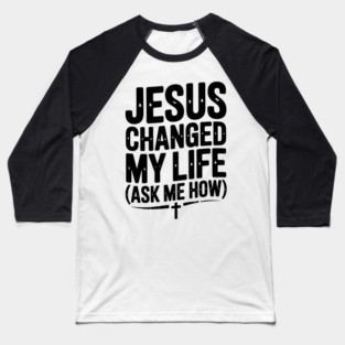 Jesus Changed My Life (Ask Me How) Baseball T-Shirt