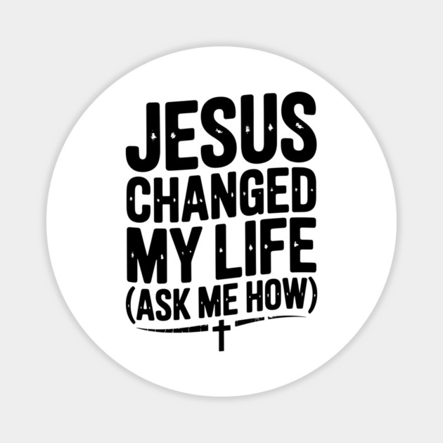 Jesus Changed My Life (Ask Me How) Magnet by Frank Ring