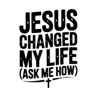 Jesus Changed My Life (Ask Me How) T-Shirt