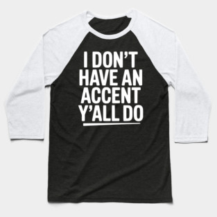 I Don’t Have an Accent Y’all Do Baseball T-Shirt