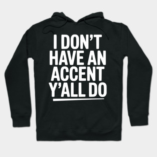 I Don’t Have an Accent Y’all Do Hoodie
