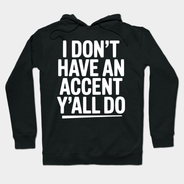 I Don’t Have an Accent Y’all Do Hoodie by Frank Ring
