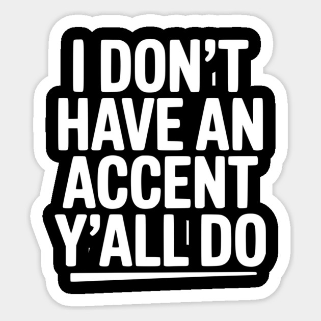 I Don’t Have an Accent Y’all Do Sticker by Frank Ring