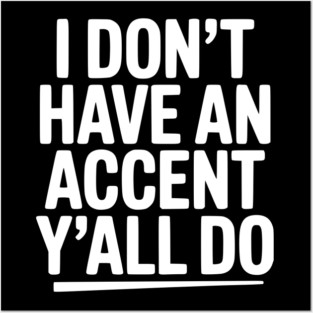 I Don’t Have an Accent Y’all Do Posters and Art