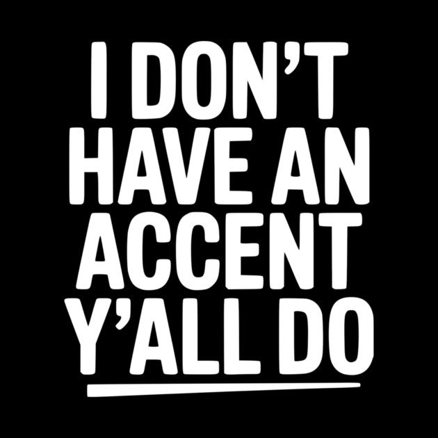 I Don’t Have an Accent Y’all Do by Frank Ring
