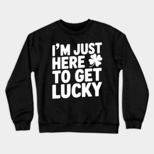 I’m Just Here To Get Lucky Crewneck Sweatshirt