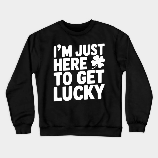 I’m Just Here To Get Lucky Crewneck Sweatshirt by Frank Ring