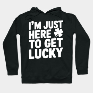 I’m Just Here To Get Lucky Hoodie