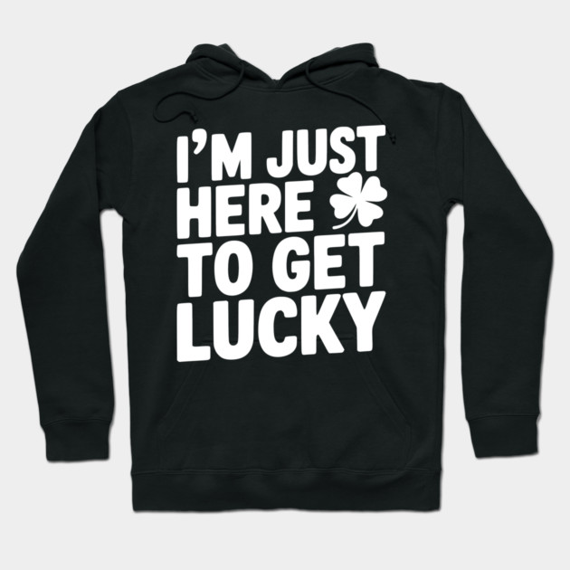 I’m Just Here To Get Lucky Hoodie by Frank Ring