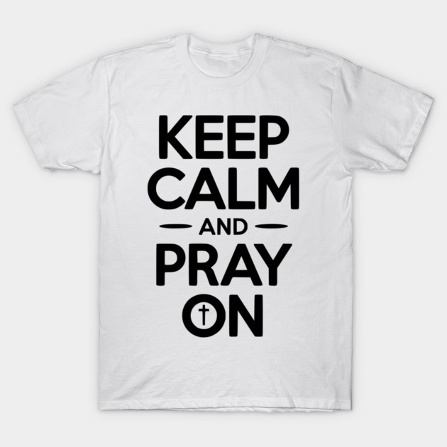 Keep Calm and Pray On T-Shirt by Frank Ring