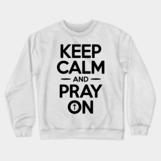 Keep Calm and Pray On Crewneck Sweatshirt