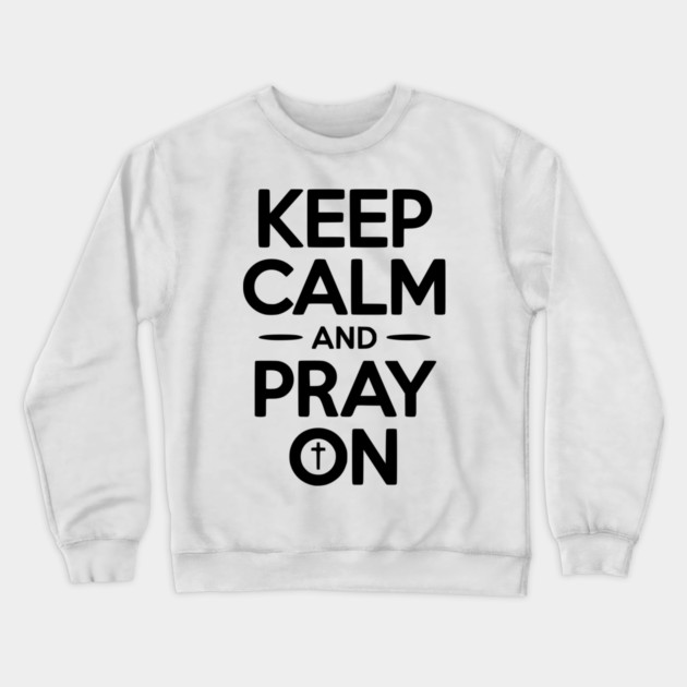 Keep Calm and Pray On Crewneck Sweatshirt by Frank Ring