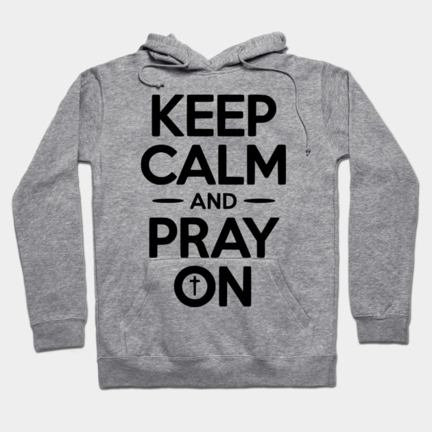 Keep Calm and Pray On Hoodie by Frank Ring