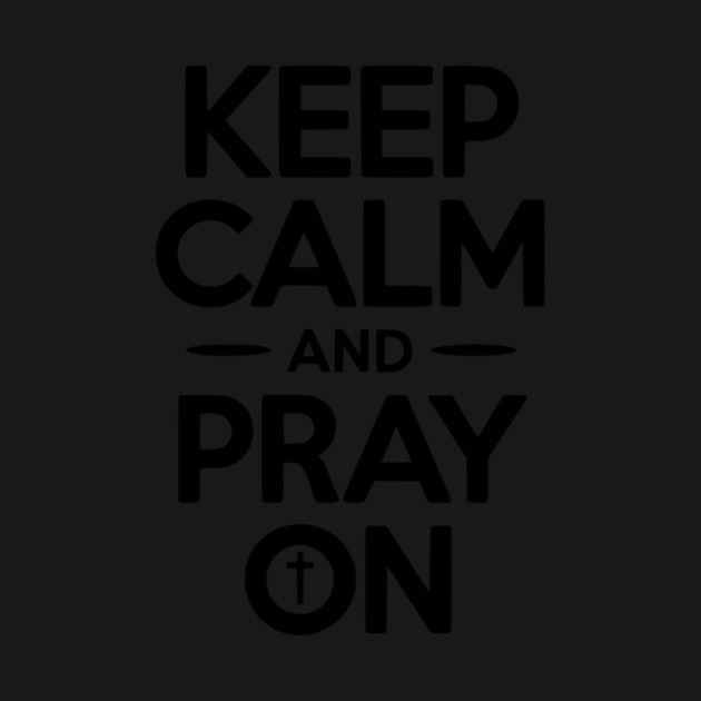 Keep Calm and Pray On by Frank Ring