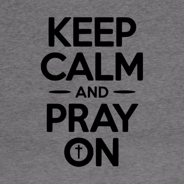 Keep Calm and Pray On by Frank Ring