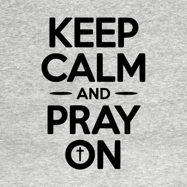 Keep Calm and Pray On by Frank Ring