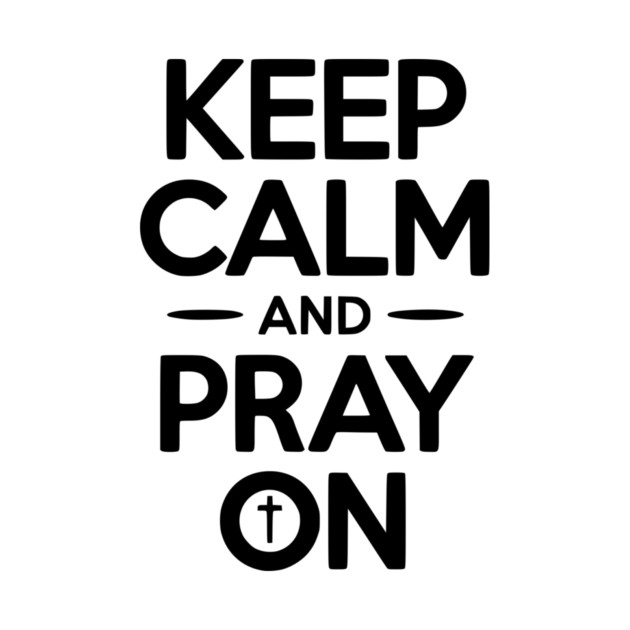Keep Calm and Pray On by Frank Ring