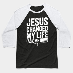 Jesus Changed My Life (Ask Me How) Baseball T-Shirt