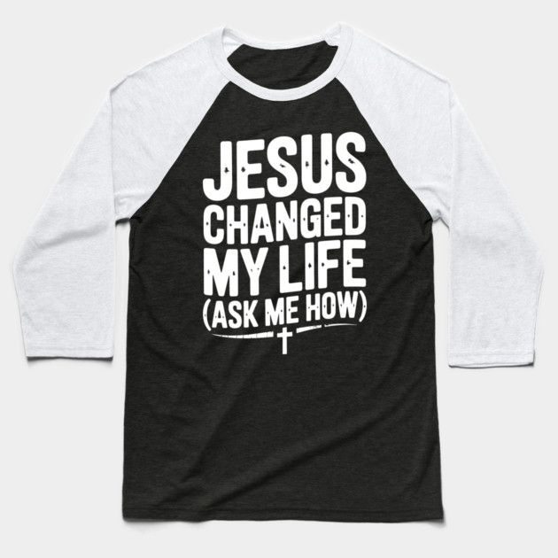 Jesus Changed My Life (Ask Me How) Baseball T-Shirt by Frank Ring