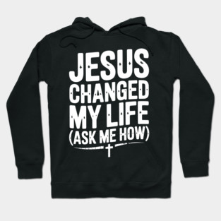 Jesus Changed My Life (Ask Me How) Hoodie