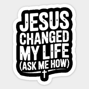 Jesus Changed My Life (Ask Me How) Sticker