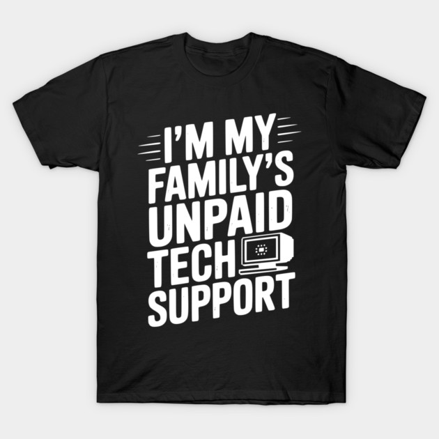 I’m My Family’s Unpaid Tech Support T-Shirt by Frank Ring