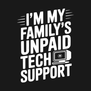 I’m My Family’s Unpaid Tech Support T-Shirt
