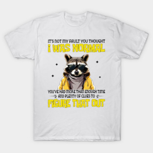 It's Not My Fault You Thought I Was Normal T-Shirt