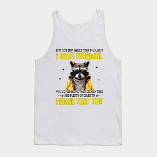 It's Not My Fault You Thought I Was Normal Tank Top